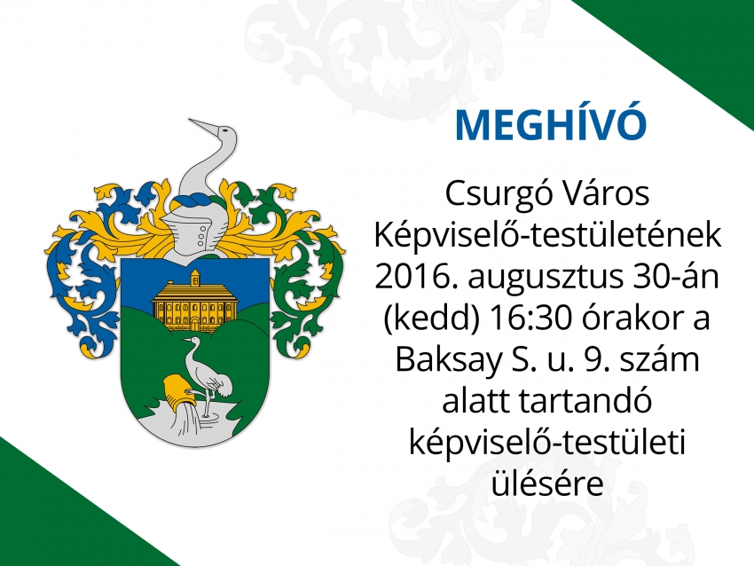 Meghívó - Csurgó Város Képviselő-testületének 2016. augusztus 30-án (kedd) 16:30 órakor a Baksay S. u. 9. szám alatt tartandó képviselő-testületi ülésére